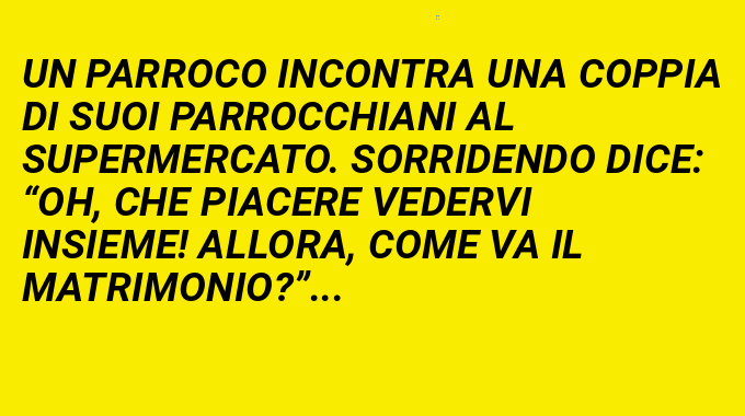 Un parroco incontra una coppia di suoi parrocchiani al supermercato... (Barzelletta)